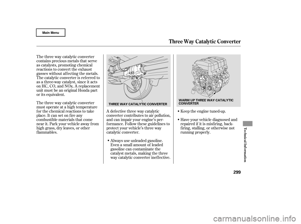 HONDA RIDGELINE 2006 1.G Owners Manual The three way catalytic converter
must operate at a high temperature
for the chemical reactions to take
place. It can set on f ire any
combustible materials that come
near it. Park your vehicle away f HONDA RIDGELINE 2006 1.G Owners Manual The three way catalytic converter
must operate at a high temperature
for the chemical reactions to take
place. It can set on f ire any
combustible materials that come
near it. Park your vehicle away f