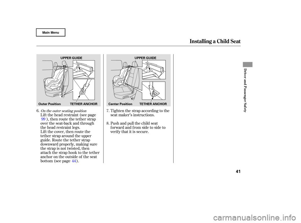 HONDA RIDGELINE 2006 1.G Owners Manual Lif t the head restraint (see page), then route the tether strap
over the seat-back and through
the head restraint legs.
Lift the cover, then route the
tether strap around the upper
guide. Route the t
