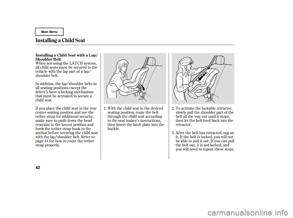 HONDA RIDGELINE 2006 1.G Owners Manual When not using the LATCH system,
all child seats must be secured to the
vehicle with the lap part of a lap/
shoulder belt.With the child seat in the desired
seating position, route the belt
through th