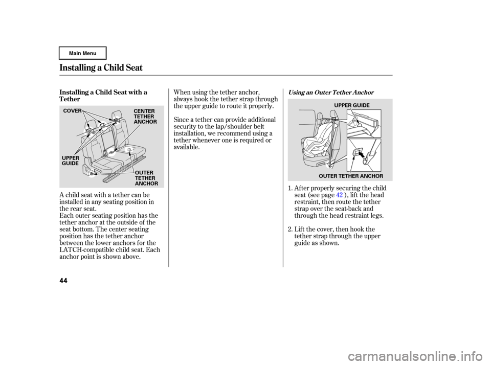HONDA RIDGELINE 2006 1.G Owners Manual When using the tether anchor,
always hook the tether strap through
the upper guide to route it properly.
Since a tether can provide additional
security to the lap/shoulder belt
installation, we recomm