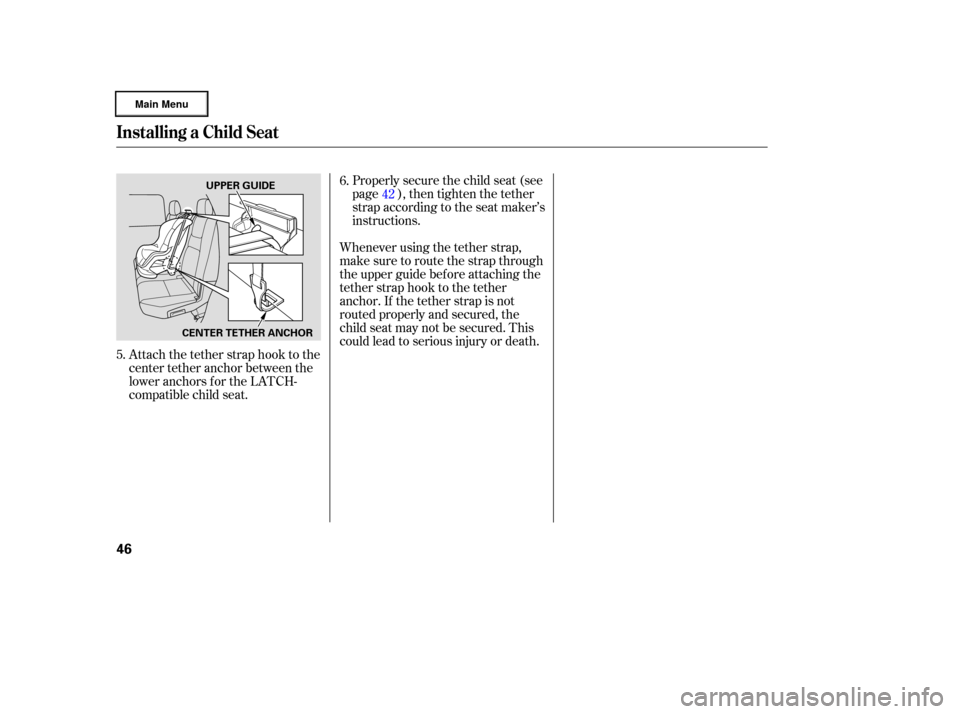 HONDA RIDGELINE 2006 1.G Owners Manual Attach the tether strap hook to the
center tether anchor between the
loweranchorsfortheLATCH-
compatible child seat.Properlysecurethechildseat(see
page ), then tighten the tether
strap according to th