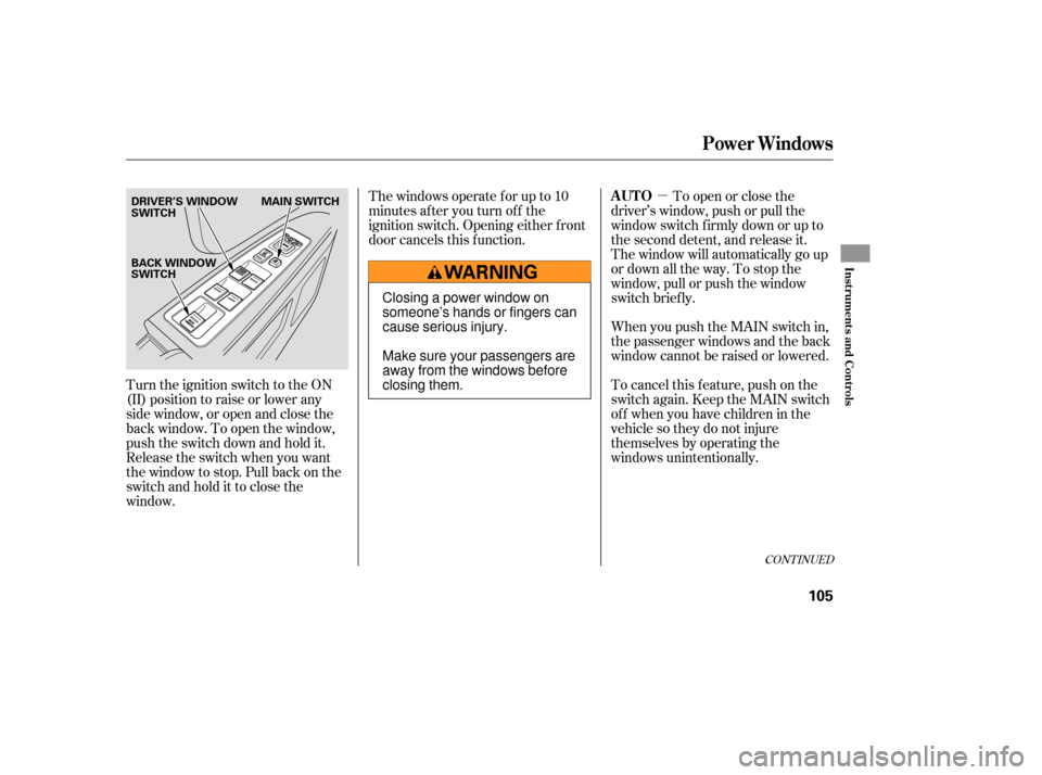 HONDA RIDGELINE 2007 1.G Owners Manual µ
Turn the ignition switch to the ON
(II) position to raise or lower any
side window, or open and close the
back window. To open the window,
push the switch down and hold it.
Release the switch when