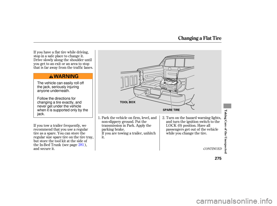 HONDA RIDGELINE 2007 1.G Owners Manual Turn on the hazard warning lights,
and turn the ignition switch to the
LOCK (0) position. Have all
passengers get out of the vehicle
while you change the tire.
Park
the vehicle on firm, HONDA RIDGELINE 2007 1.G Owners Manual Turn on the hazard warning lights,
and turn the ignition switch to the
LOCK (0) position. Have all
passengers get out of the vehicle
while you change the tire.
Park
the vehicle on firm,
