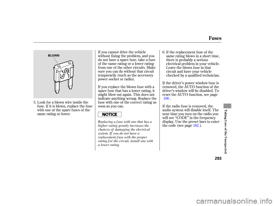 HONDA RIDGELINE 2007 1.G Owners Manual If the  driver’s  power  window  fuse is
removed,  the AUTO  function  of the
driver’s  window  will be disabled.  To
reset  the AUTO  function,  see page
.
If 
you  cannot  drive the vehicle
wi t