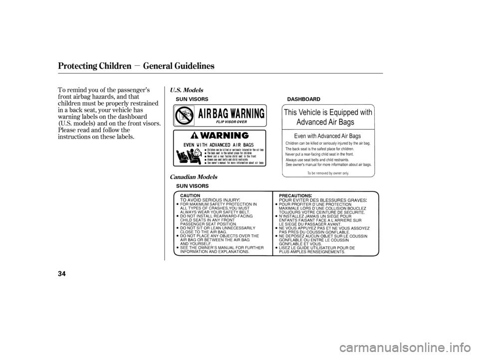 HONDA RIDGELINE 2007 1.G Owners Manual µ
To remind you of the passenger’s
f ront airbag hazards, and that
children must be properly restrained
in a back seat, your vehicle has
warninglabelsonthedashboard
(U.S. models) and on the f ront