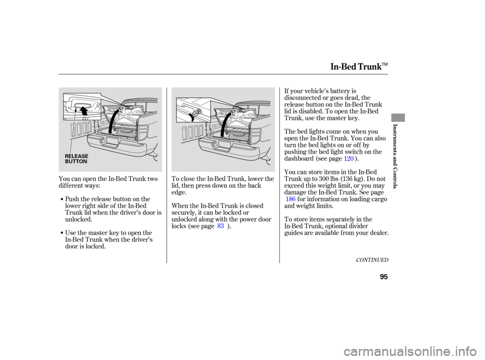 HONDA RIDGELINE 2007 1.G Owners Manual YoucanopentheIn-BedTrunktwo
different ways:
Push the release button on the
lower right side of the In-Bed
Trunk lid when the driver’s door is
unlocked. To
close the In-Bed Trunk, lower th HONDA RIDGELINE 2007 1.G Owners Manual YoucanopentheIn-BedTrunktwo
different ways:
Push the release button on the
lower right side of the In-Bed
Trunk lid when the driver’s door is
unlocked. To
close the In-Bed Trunk, lower th