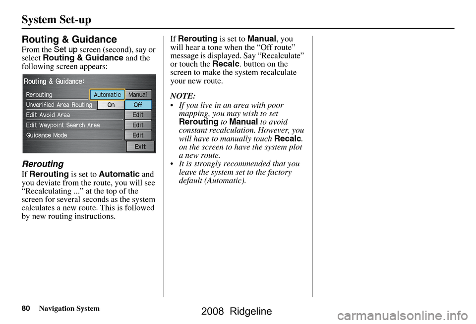 HONDA RIDGELINE 2008 1.G Navigation Manual 80Navigation System
System Set-up
Routing & Guidance
From the Set up screen (second), say or 
select  Routing & Guidance  and the 
following screen appears:
Rerouting
If  Rerouting  is set to Automati