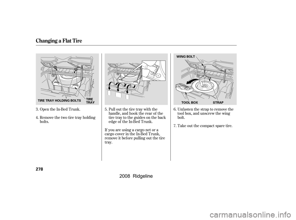 HONDA RIDGELINE 2008 1.G Owners Manual Open the In-Bed Trunk. 
Remove the two tire tray holding 
bolts.Pull out the tire tray with the 
handle, and hook the rear of the
tire tray to the guides on the back
edge of the In-Bed Trunk.Unfasten 