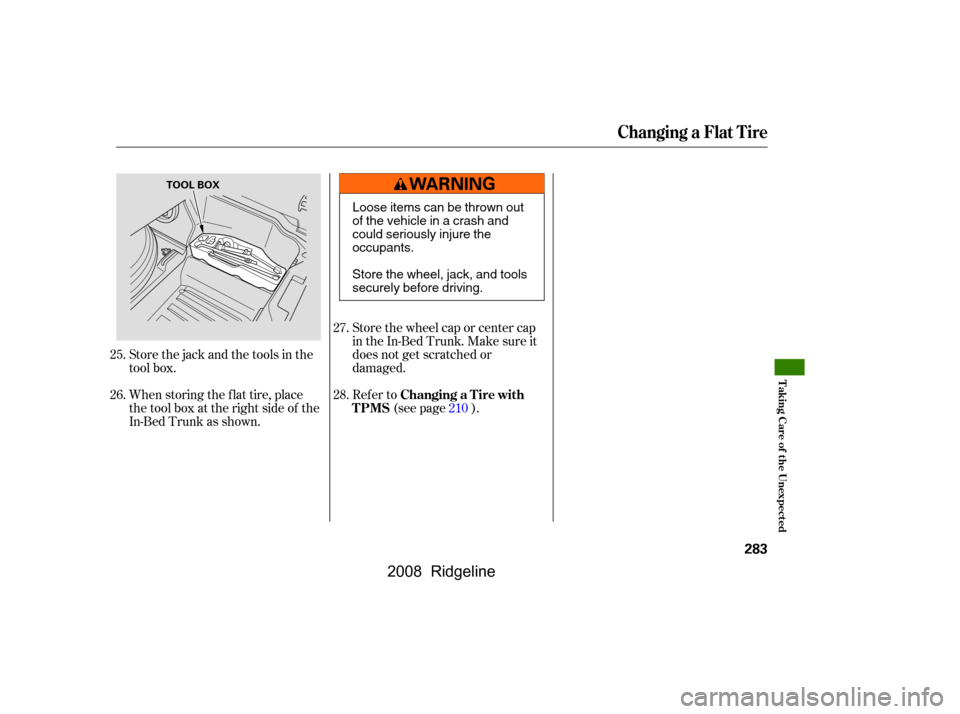 HONDA RIDGELINE 2008 1.G Owners Manual Store the wheel cap or center cap 
in the In-Bed Trunk. Make sure it
does not get scratched or 
damaged. 
Refer to(see page ).
When storing the f lat tire, place 
the tool box at the right side of the