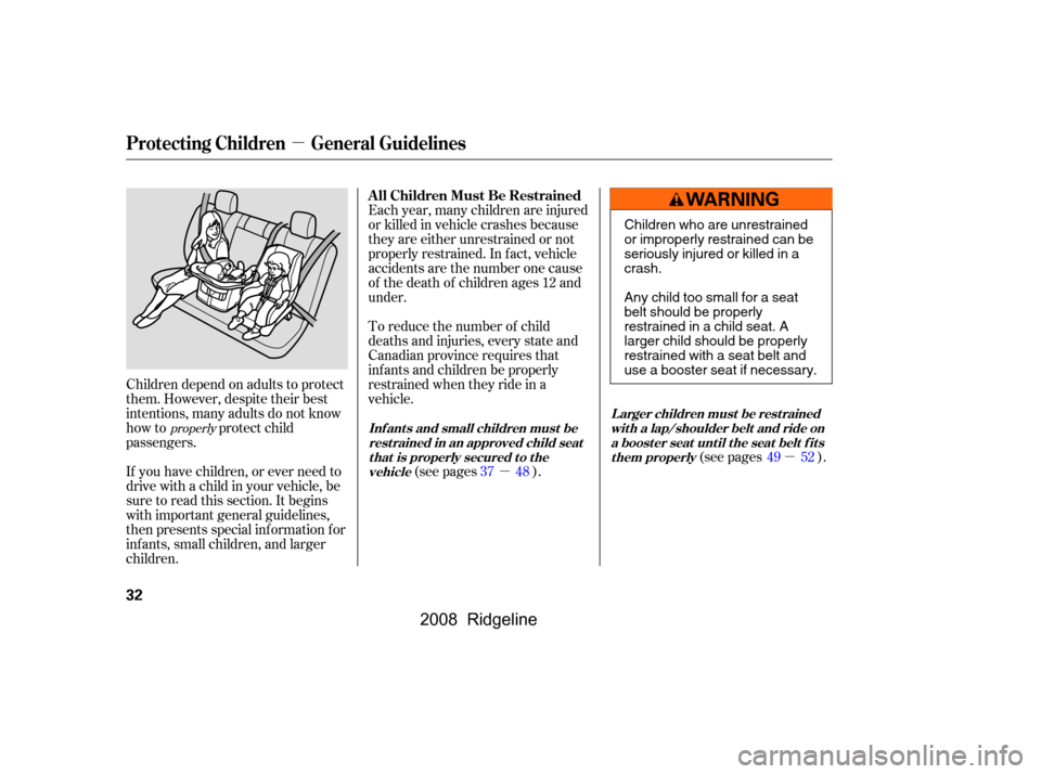 HONDA RIDGELINE 2008 1.G Owners Manual µ
µµ
If you have children, or ever need to 
drive with a child in your vehicle, be
sure to read this section. It begins 
with important general guidelines, 
then presents special inf ormation f 
