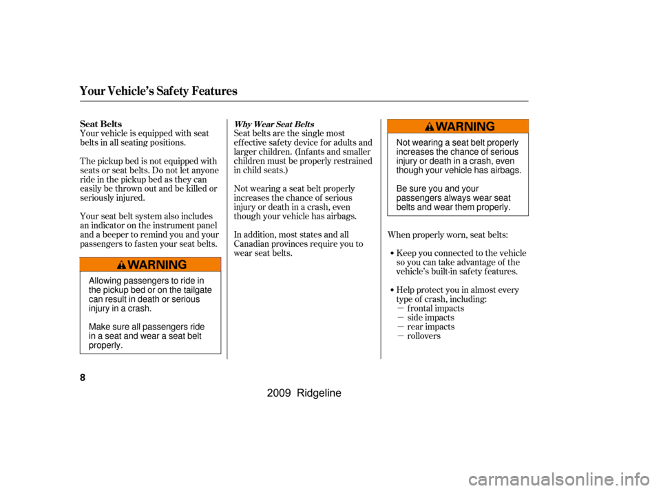 HONDA RIDGELINE 2009 1.G Owners Manual µ 
µ
µ
µ
Your vehicle is equipped with seat
belts in all seating positions.
Seat belts are the single most
effectivesafetydeviceforadultsand
larger children. (Inf ants and smaller
children mus
