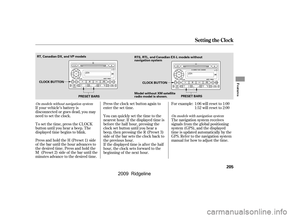 HONDA RIDGELINE 2009 1.G Owners Manual Press and hold the H (Preset 1) side
of the bar until the hour advances to
the desired time. Press and hold the
M (Preset 2) side of the bar until the
minutes advance to the desired time.
To set the HONDA RIDGELINE 2009 1.G Owners Manual Press and hold the H (Preset 1) side
of the bar until the hour advances to
the desired time. Press and hold the
M (Preset 2) side of the bar until the
minutes advance to the desired time.
To set the