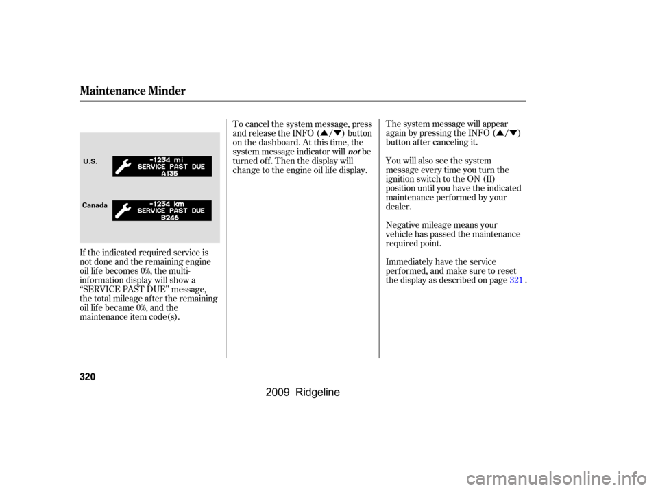 HONDA RIDGELINE 2009 1.G Owners Manual ÛÝ
ÛÝ
Negative mileage means your
vehicle has passed the maintenance
required point.
The system message will appear
again by pressing the INFO ( / )
button after canceling it.
You will als HONDA RIDGELINE 2009 1.G Owners Manual ÛÝ
ÛÝ
Negative mileage means your
vehicle has passed the maintenance
required point.
The system message will appear
again by pressing the INFO ( / )
button after canceling it.
You will als