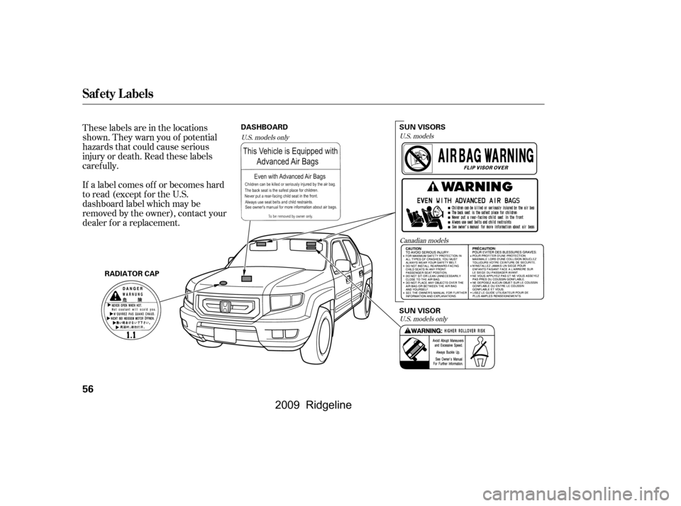 HONDA RIDGELINE 2009 1.G Owners Manual These labels are in the locations 
shown. They warn you of potential
hazards that could cause serious
injury or death. Read these labels
caref ully. 
If a label comes of f or becomes hard 
to read (ex