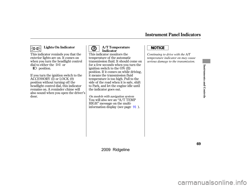 HONDA RIDGELINE 2009 1.G Owners Manual This indicator monitors the 
temperature of the automatic
transmission f luid. It should come on
f or a f ew seconds when you turn the
ignition switch to the ON (II)
position. If it comes on while dri