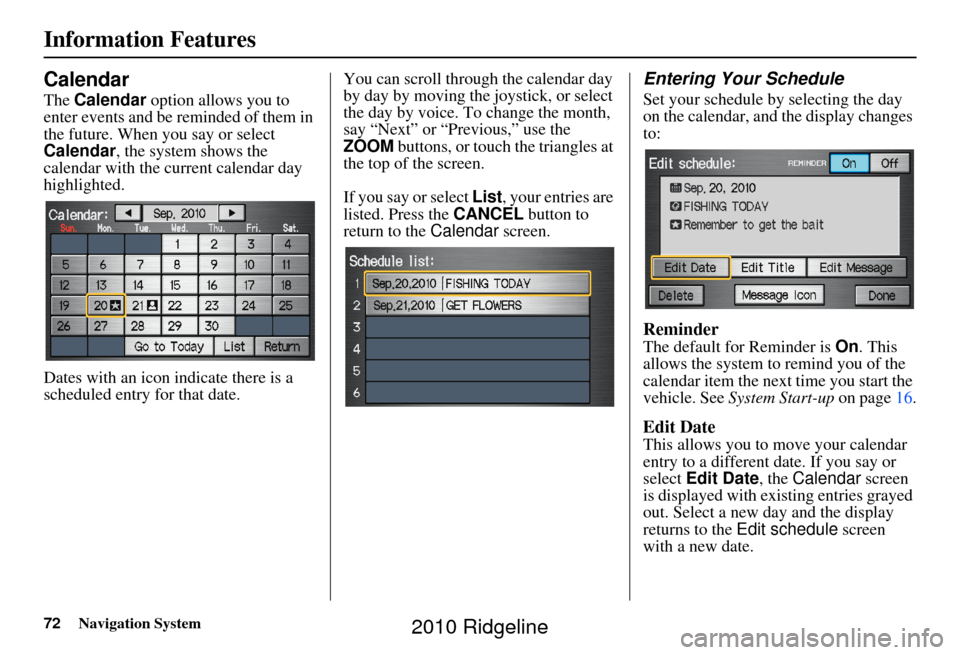 HONDA RIDGELINE 2010 1.G Navigation Manual 72Navigation System
Information Features
Calendar
The Calendar  option allows you to 
enter events and be reminded of them in 
the future. When you say or select 
Calendar , the system shows the 
cale