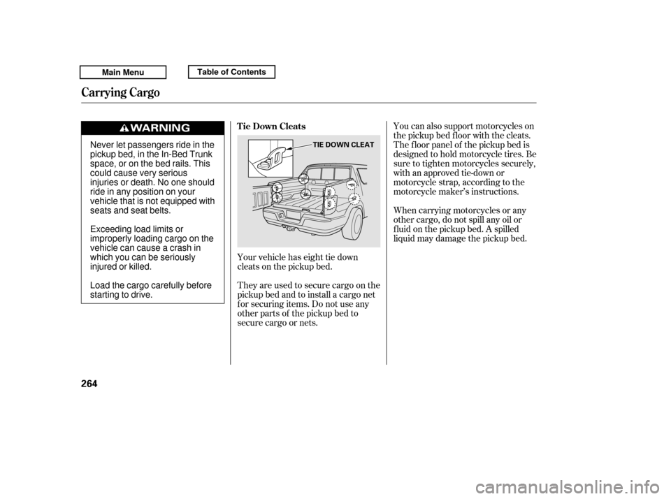 HONDA RIDGELINE 2011 1.G Owners Manual You can also support motorcycles on
the pickup bed floor with the cleats.
The f loor panel of the pickup bed is
designed to hold motorcycle tires. Be
sure to tighten motorcycles securely,
with an app HONDA RIDGELINE 2011 1.G Owners Manual You can also support motorcycles on
the pickup bed floor with the cleats.
The f loor panel of the pickup bed is
designed to hold motorcycle tires. Be
sure to tighten motorcycles securely,
with an app