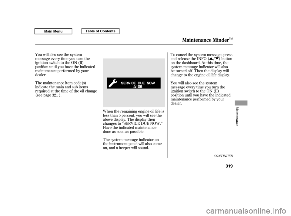 HONDA RIDGELINE 2011 1.G Owners Manual ÛÝ
You will also see the system
message every time you turn the
ignition switch to the ON (II)
position until you have the indicated
maintenance perf ormed by your
dealer.
The maintenance item c HONDA RIDGELINE 2011 1.G Owners Manual ÛÝ
You will also see the system
message every time you turn the
ignition switch to the ON (II)
position until you have the indicated
maintenance perf ormed by your
dealer.
The maintenance item c