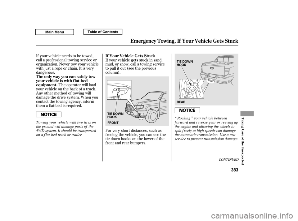 HONDA RIDGELINE 2011 1.G Owners Manual CONT INUED
If your vehicle needs to be towed,
call a prof essional towing service or
organization. Never tow your vehicle
with just a rope or chain. It is very
dangerous.The operator will load
your v HONDA RIDGELINE 2011 1.G Owners Manual CONT INUED
If your vehicle needs to be towed,
call a prof essional towing service or
organization. Never tow your vehicle
with just a rope or chain. It is very
dangerous.The operator will load
your v