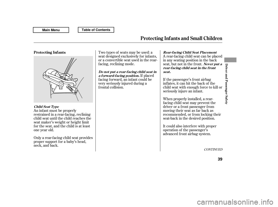 HONDA RIDGELINE 2011 1.G Owners Manual CONT INUED
An inf ant must be properly 
restrained in a rear-f acing, reclining
child seat until the child reaches the
seat maker’s weight or height limit
f or the seat, and the child is at least
on