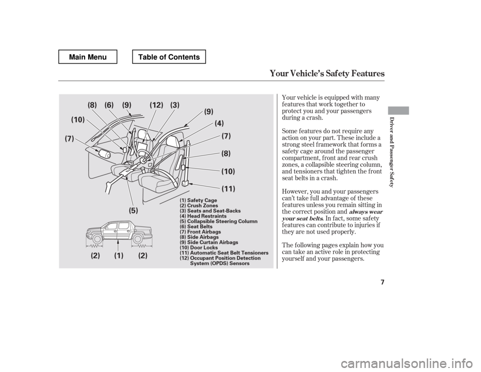 HONDA RIDGELINE 2012 1.G Owners Manual Your vehicle is equipped with many 
features that work together to
protect you and your passengers
during a crash. 
Some f eatures do not require any 
action on your part. These include a
strong steel