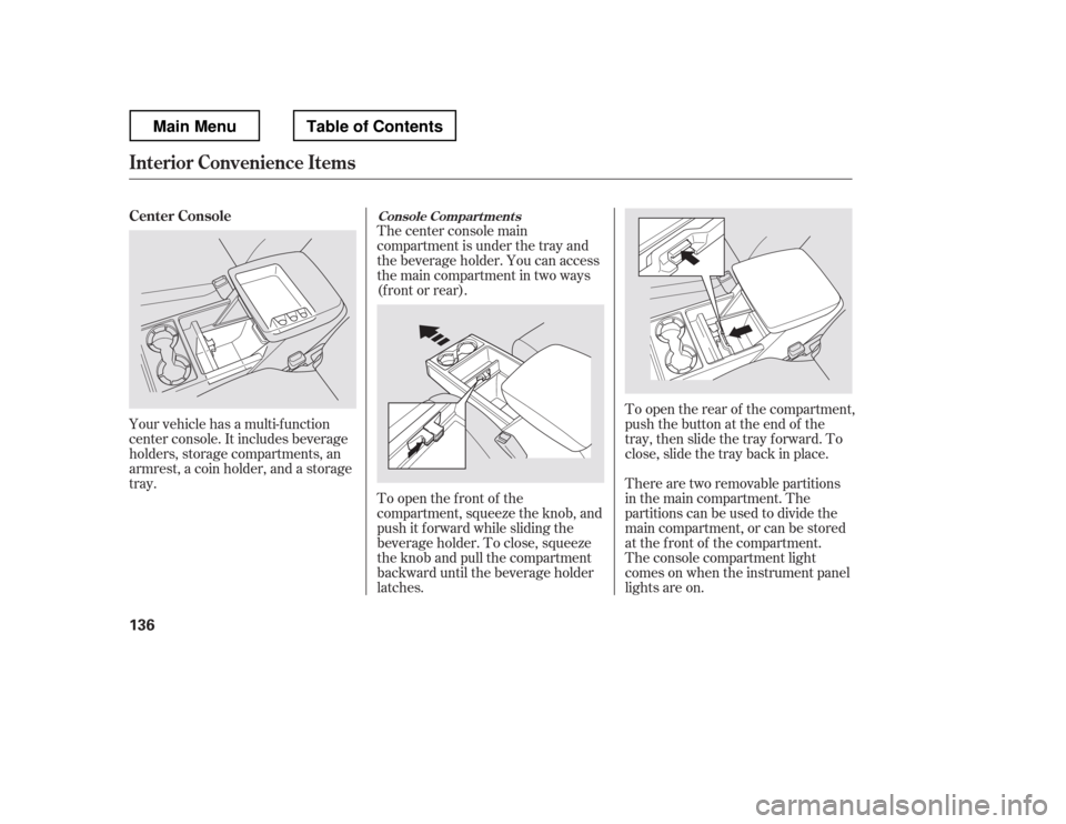 HONDA RIDGELINE 2012 1.G Owners Manual Your vehicle has a multi-f unction
center console. It includes beverage
holders, storage compartments, an
armrest, a coin holder, and a storage
tray.Thecenterconsolemain
compartment is under the tra HONDA RIDGELINE 2012 1.G Owners Manual Your vehicle has a multi-f unction
center console. It includes beverage
holders, storage compartments, an
armrest, a coin holder, and a storage
tray.Thecenterconsolemain
compartment is under the tra
