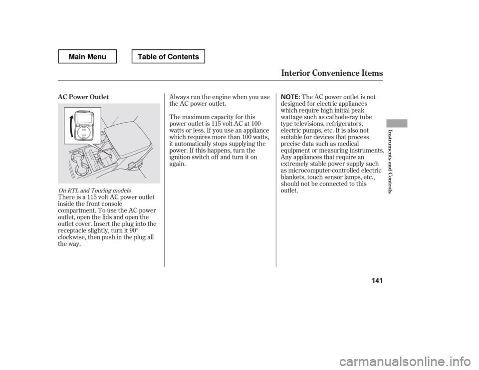 HONDA RIDGELINE 2012 1.G Owners Manual Always run the engine when you use 
the AC power outlet. 
The maximum capacity f or this 
power outlet is 115 volt AC at 100
watts or less. If you use an appliance
which requires more than 100 watts,
