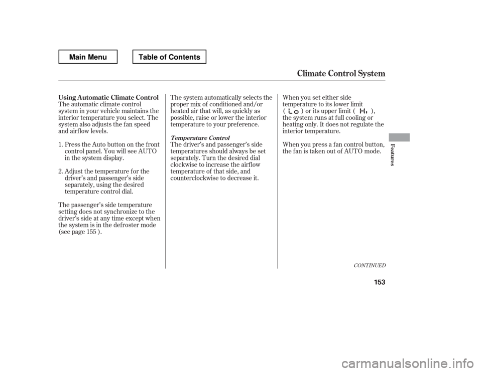 HONDA RIDGELINE 2012 1.G Owners Manual The automatic climate control 
system in your vehicle maintains the 
interior temperature you select. The
system also adjusts the f an speed
and airf low levels.The system automatically selects the
pr