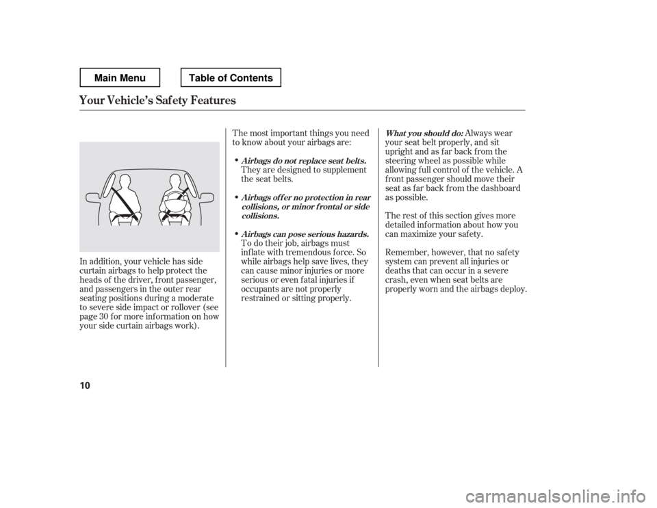HONDA RIDGELINE 2012 1.G Owners Manual The rest of this section gives more
detailed inf ormation about how you
can maximize your saf ety.
The most important things you need
to know about your airbags are:
They are designed to supplement HONDA RIDGELINE 2012 1.G Owners Manual The rest of this section gives more
detailed inf ormation about how you
can maximize your saf ety.
The most important things you need
to know about your airbags are:
They are designed to supplement