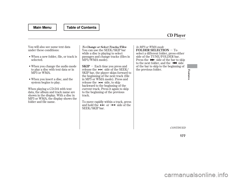 HONDA RIDGELINE 2012 1.G Owners Manual µµ
You will also see some text data
under these conditions:
When a new f older, f ile, or track is
selected.
When you change the audio mode
to play a disc with text data or in
MP3 or WMA.
When HONDA RIDGELINE 2012 1.G Owners Manual µµ
You will also see some text data
under these conditions:
When a new f older, f ile, or track is
selected.
When you change the audio mode
to play a disc with text data or in
MP3 or WMA.
When