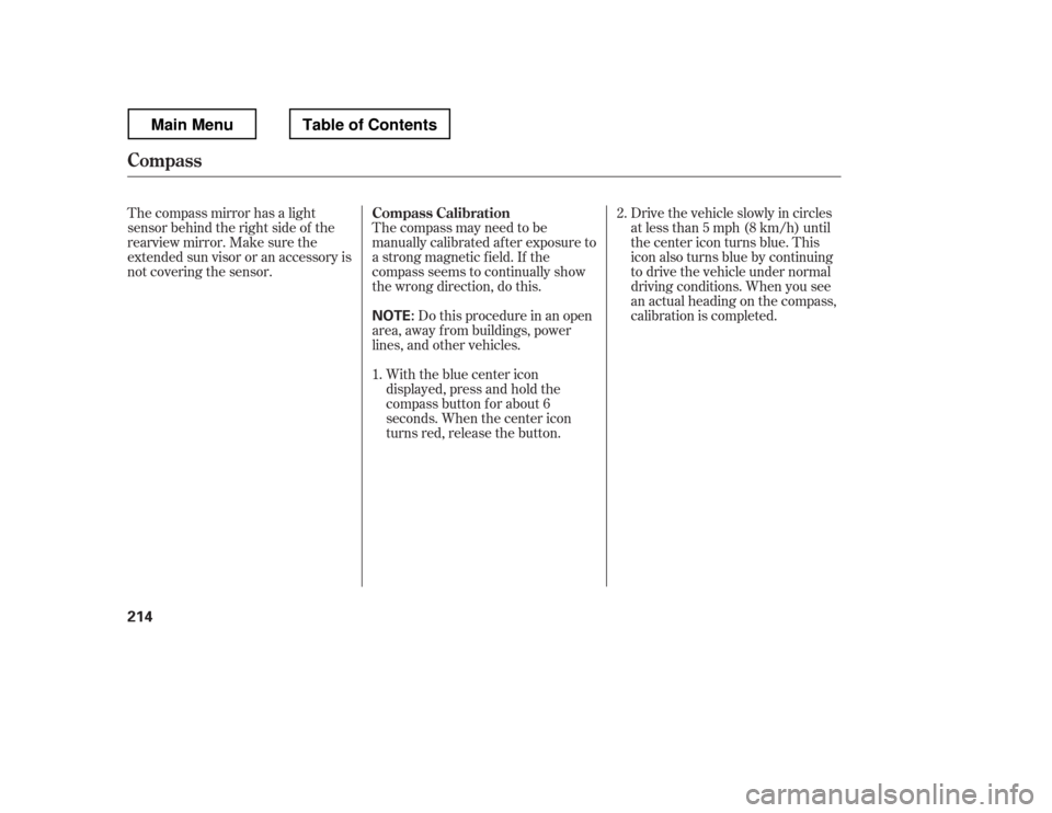 HONDA RIDGELINE 2012 1.G Owners Manual Drive the vehicle slowly in circles 
at less than 5 mph (8 km/h) until
the center icon turns blue. This
icon also turns blue by continuing
to drive the vehicle under normal
driving conditions. When yo