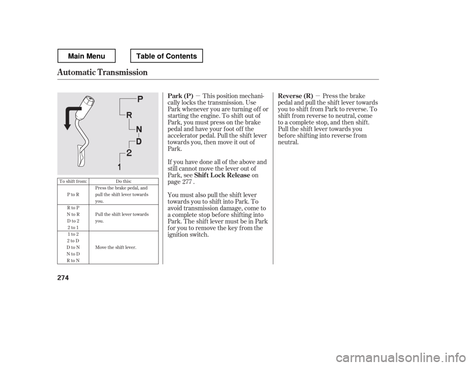 HONDA RIDGELINE 2012 1.G Owners Manual µµThis position mechani-
cally locks the transmission. Use
Park whenever you are turning of f or
starting the engine. To shif t out of
Park, you must press on the brake
pedal and have your f oot HONDA RIDGELINE 2012 1.G Owners Manual µµThis position mechani-
cally locks the transmission. Use
Park whenever you are turning of f or
starting the engine. To shif t out of
Park, you must press on the brake
pedal and have your f oot