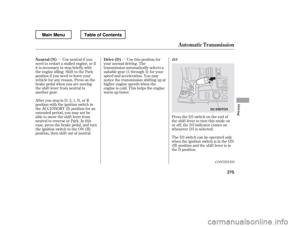 HONDA RIDGELINE 2012 1.G Owners Manual µ
µ
CONT INUED
Press the D3 switch on the end of
the shif t lever to turn this mode on
or of f ; the D3 indicator comes on
whenever D3 is selected.
TheD3switchcanbeoperatedonly
when the ignitio HONDA RIDGELINE 2012 1.G Owners Manual µ
µ
CONT INUED
Press the D3 switch on the end of
the shif t lever to turn this mode on
or of f ; the D3 indicator comes on
whenever D3 is selected.
TheD3switchcanbeoperatedonly
when the ignitio