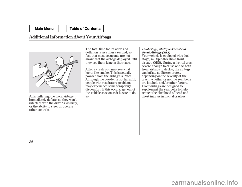 HONDA RIDGELINE 2012 1.G Owners Manual Your vehicle is equipped with dual- 
stage, multiple-threshold f ront
airbags (SRS). During a f rontal crash
severe enough to cause one or both
f ront airbags to deploy, the airbags
can inf late at di