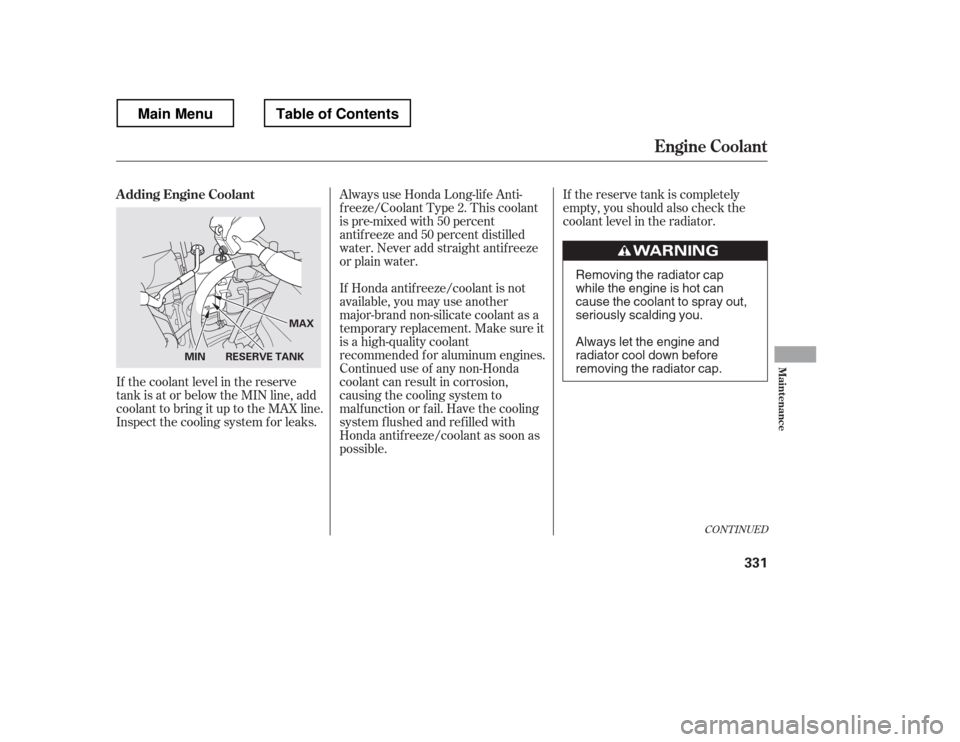 HONDA RIDGELINE 2012 1.G Owners Manual If the reserve tank is completely
empty, you should also check the
coolant level in the radiator.
If Honda antif reeze/coolant is not
available, you may use another
major-brand non-silicate coolant HONDA RIDGELINE 2012 1.G Owners Manual If the reserve tank is completely
empty, you should also check the
coolant level in the radiator.
If Honda antif reeze/coolant is not
available, you may use another
major-brand non-silicate coolant