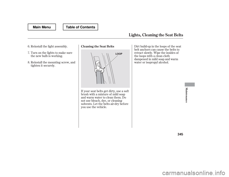 HONDA RIDGELINE 2012 1.G Owners Manual If your seat belts get dirty, use a sof t 
brush with a mixture of mild soap
and warm water to clean them. Do
not use bleach, dye, or cleaning
solvents. Let the belts air-dry bef ore
you use the vehic