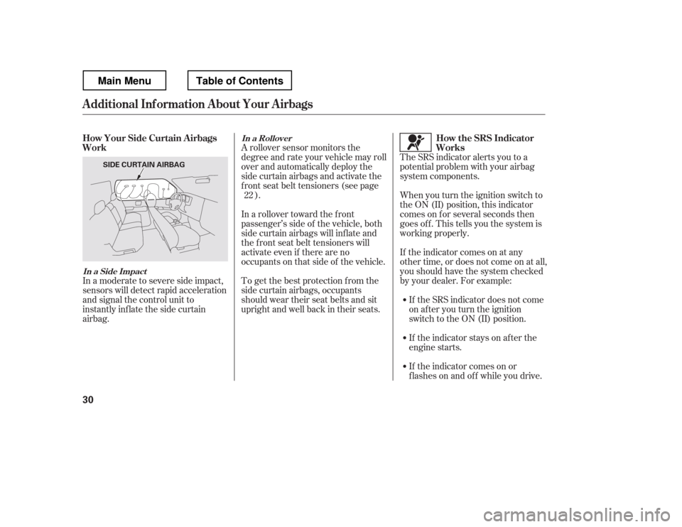 HONDA RIDGELINE 2012 1.G Owners Manual A rollover sensor monitors the 
degree and rate your vehicle may roll 
over and automatically deploy the
side curtain airbags and activate the
f ront seat belt tensioners (see page).
In a rollover tow