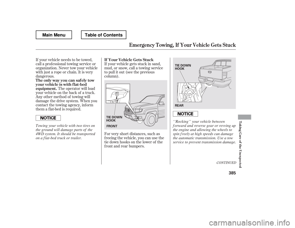 HONDA RIDGELINE 2012 1.G Owners Manual CONT INUED
If your vehicle needs to be towed,
call a prof essional towing service or
organization. Never tow your vehicle
with just a rope or chain. It is very
dangerous.The operator will load
your v HONDA RIDGELINE 2012 1.G Owners Manual CONT INUED
If your vehicle needs to be towed,
call a prof essional towing service or
organization. Never tow your vehicle
with just a rope or chain. It is very
dangerous.The operator will load
your v