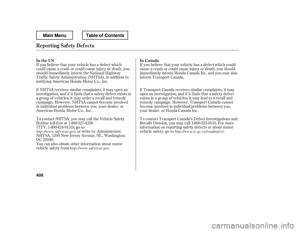 HONDA RIDGELINE 2012 1.G Owners Manual If you believe that your vehicle has a def ect which
could cause a crash or could cause injury or death, you
should immediately inf orm the National Highway
Traf f ic Saf ety Administration (NHTSA), HONDA RIDGELINE 2012 1.G Owners Manual If you believe that your vehicle has a def ect which
could cause a crash or could cause injury or death, you
should immediately inf orm the National Highway
Traf f ic Saf ety Administration (NHTSA),