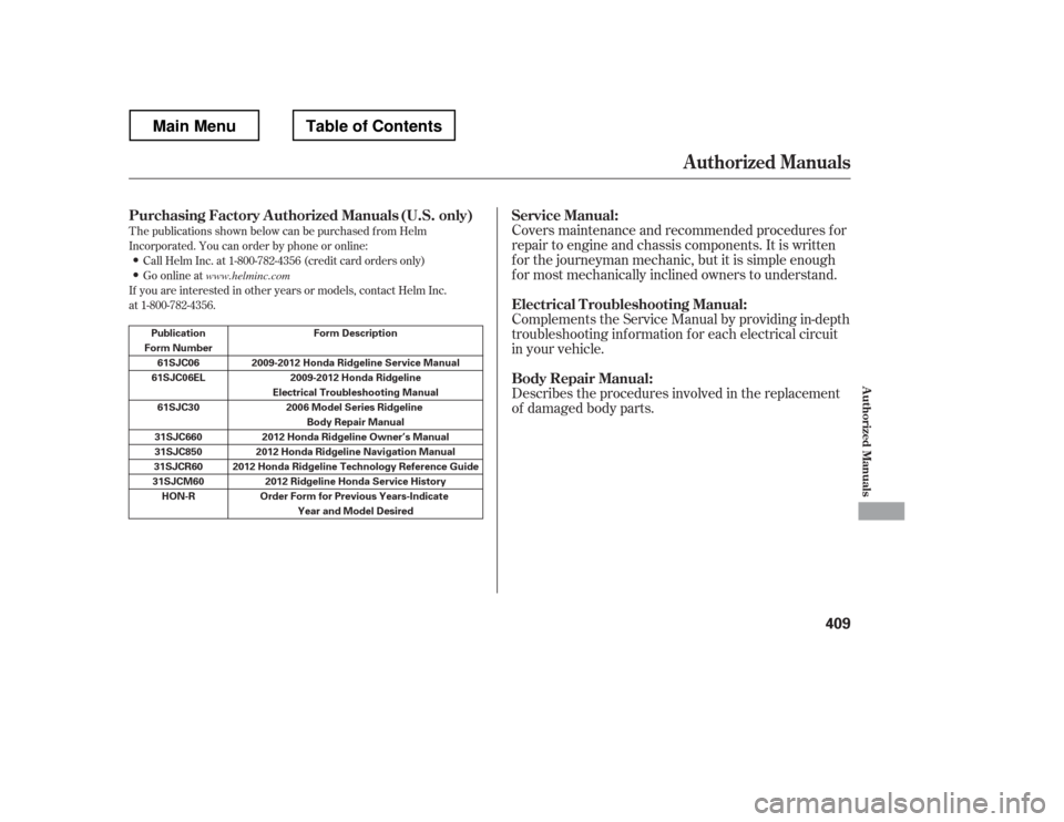 HONDA RIDGELINE 2012 1.G Owners Manual T he publications shown below can be purchased f rom Helm
Incorporated. You can order by phone or online:Call Helm Inc. at 1-800-782-4356 (credit card orders only)
Go online at
If you are interested HONDA RIDGELINE 2012 1.G Owners Manual T he publications shown below can be purchased f rom Helm
Incorporated. You can order by phone or online:Call Helm Inc. at 1-800-782-4356 (credit card orders only)
Go online at
If you are interested