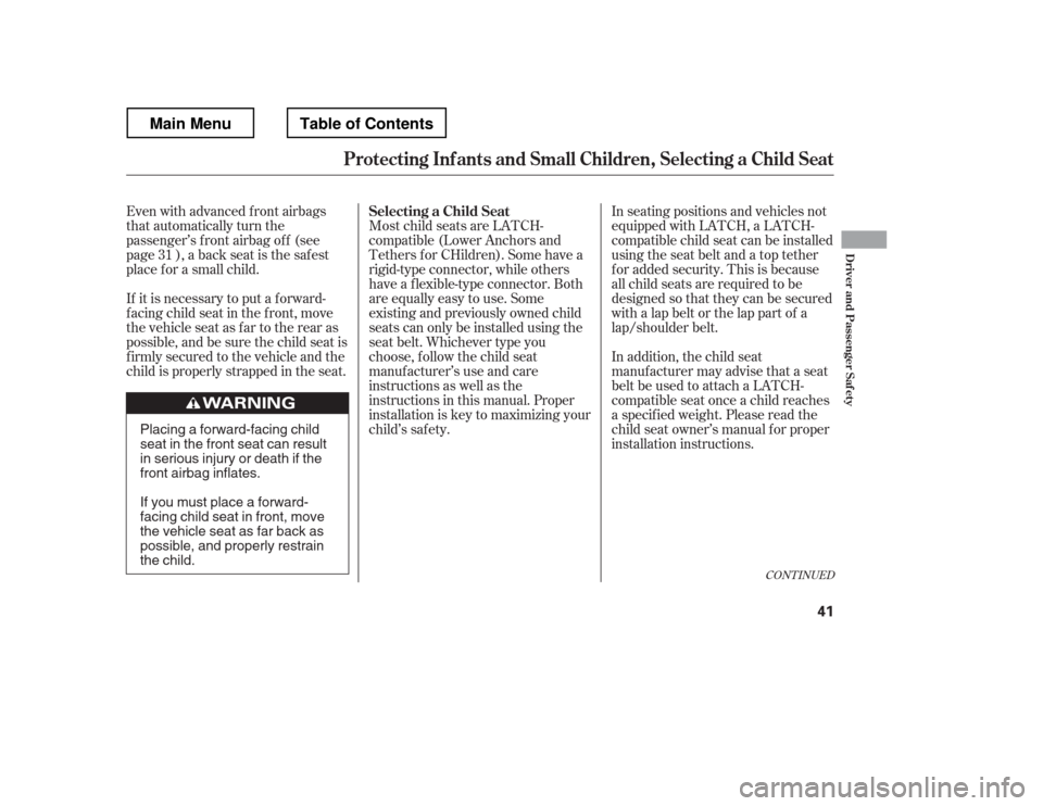 HONDA RIDGELINE 2012 1.G Owners Manual CONT INUED
If it is necessary to put a f orward- 
f acing child seat in the f ront, move
the vehicle seat as far to the rear as
possible, and be sure the child seat is
f irmly secured to the vehicle a