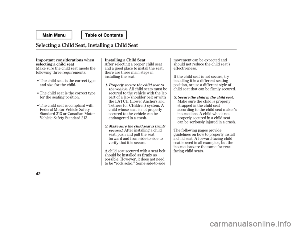 HONDA RIDGELINE 2012 1.G Owners Manual Af ter selecting a proper child seat 
and a good place to install the seat, 
there are three main steps in 
installing the seat:All child seats must be
secured to the vehicle with the lap 
part of a l