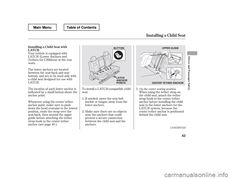 HONDA RIDGELINE 2012 1.G Owners Manual To install a LATCH-compatible child
seat:Make sure there are no objects
near the anchors that could
prevent a secure connection
between the child seat and the
anchors. When using the tether strap on
HONDA RIDGELINE 2012 1.G Owners Manual To install a LATCH-compatible child
seat:Make sure there are no objects
near the anchors that could
prevent a secure connection
between the child seat and the
anchors. When using the tether strap on