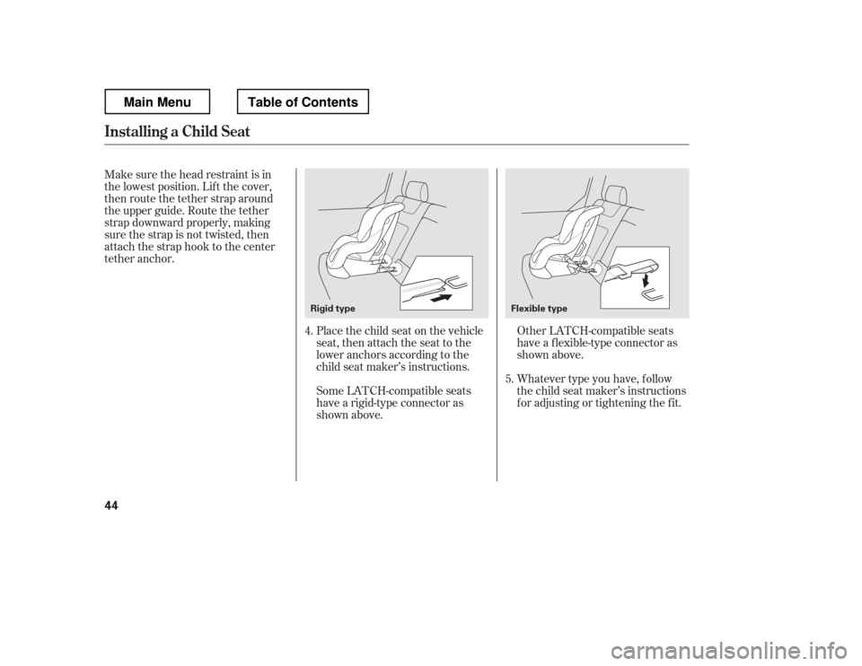 HONDA RIDGELINE 2012 1.G Owners Manual Make sure the head restraint is in 
the lowest position. Lif t the cover,
then route the tether strap around
the upper guide. Route the tether
strap downward properly, making
sure the strap is not twi