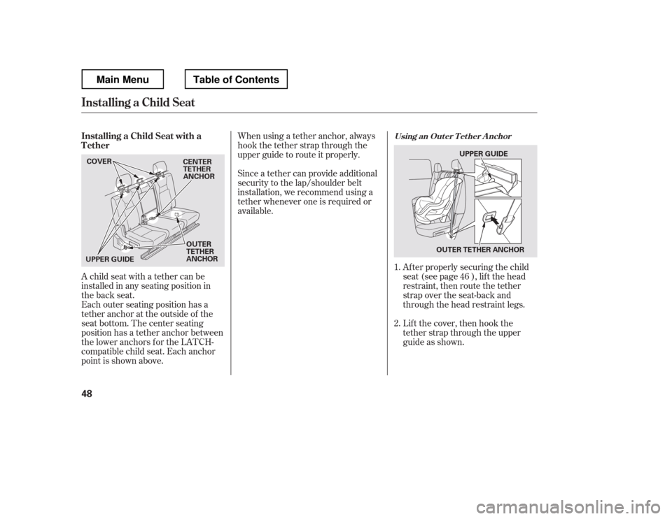 HONDA RIDGELINE 2012 1.G Owners Manual When using a tether anchor, always
hook the tether strap through the
upper guide to route it properly.
Since a tether can provide additional
security to the lap/shoulder belt
installation, we recom HONDA RIDGELINE 2012 1.G Owners Manual When using a tether anchor, always
hook the tether strap through the
upper guide to route it properly.
Since a tether can provide additional
security to the lap/shoulder belt
installation, we recom