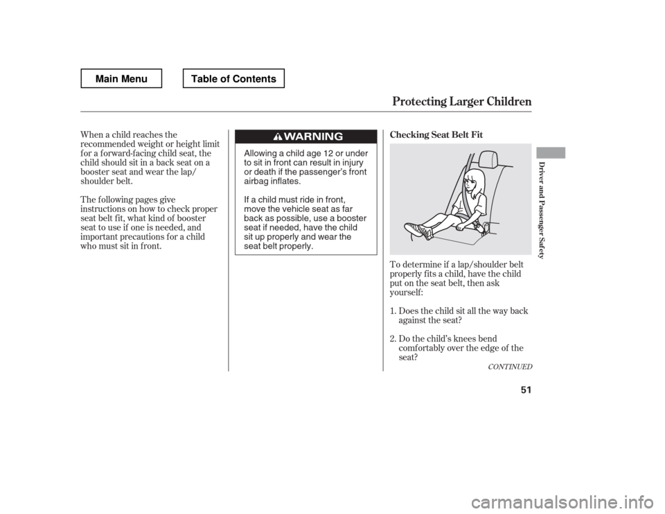 HONDA RIDGELINE 2012 1.G Owners Manual The f ollowing pages give 
instructions on how to check proper
seat belt f it, what kind of booster 
seat to use if one is needed, and 
important precautions f or a child
who must sit in f ront.To det