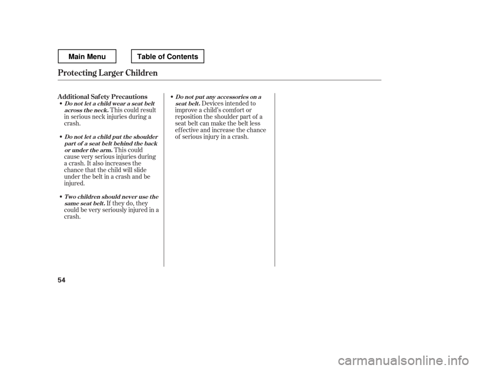 HONDA RIDGELINE 2012 1.G Owners Manual This could result
in serious neck injuries during a 
crash.
This could
cause very serious injuries during
a crash. It also increases the 
chance that the child will slide
under the belt in a crash and
