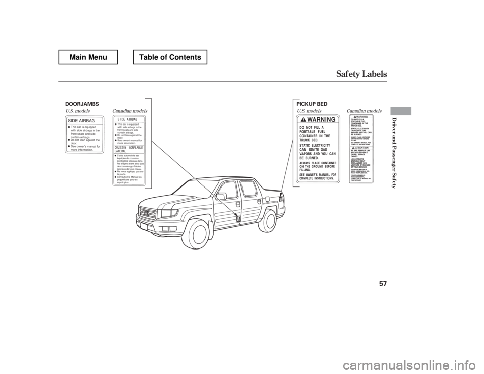 HONDA RIDGELINE 2012 1.G Owners Manual U.S. modelsU.S. models Canadian models
Canadian models
Saf ety L abels
Driver and Passenger Saf ety
57
PICKUP BED
DOORJAMBS
Table of ContentsMain Menu 