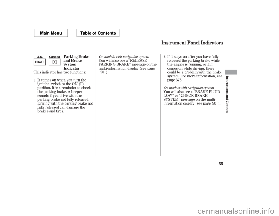 HONDA RIDGELINE 2012 1.G Owners Manual This indicator has two f unctions:Itcomesonwhenyouturnthe 
ignition switch to the ON (II)
position. It is a reminder to check
the parking brake. A beeper
sounds if you drive with the
parking brake not