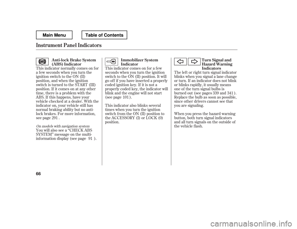 HONDA RIDGELINE 2012 1.G Owners Manual This indicator normally comes on f or 
a f ew seconds when you turn the
ignition switch to the ON (II)
position, and when the ignition
switch is turned to the START (III)
position. If it comes on at a